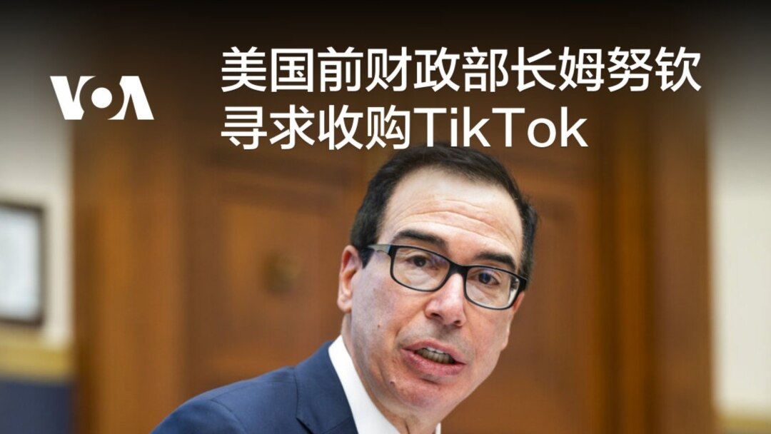 美国前财政部长姆努钦寻求收购TikTok