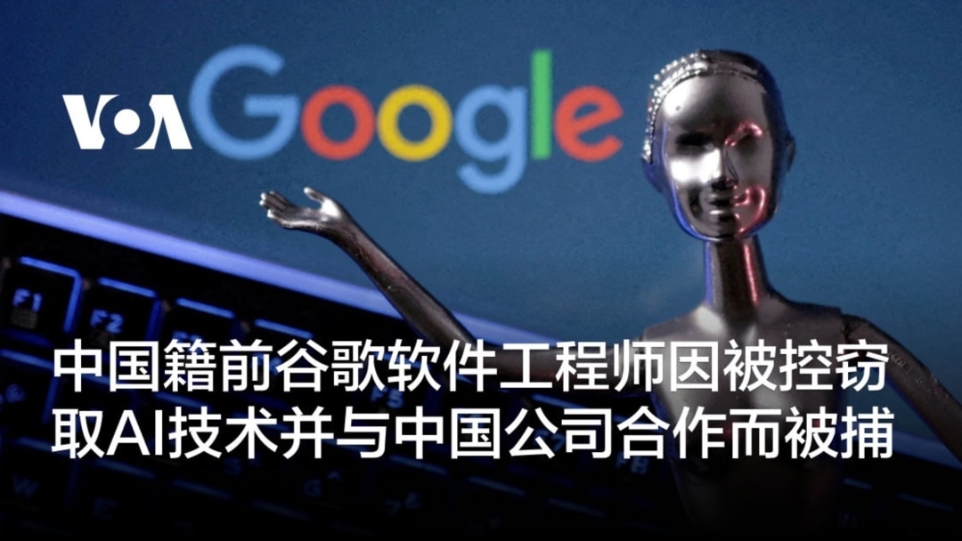 中国籍前谷歌软件工程师因被控窃取AI技术并与中国公司合作而被捕